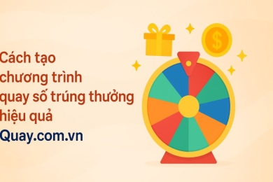 Cách tạo chương trình quay số trúng thưởng hiệu quả với Quay.com.vn